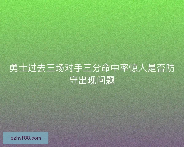 勇士过去三场对手三分命中率惊人是否防守出现问题